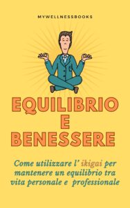 Equilibrio e benessere. Come utilizzare l' ikigai per mantenere un equilibrio tra vita personale e professionale.